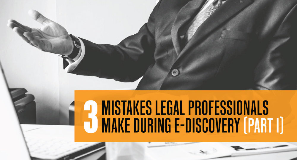 3 Mistakes Legal Professionals Make During E-Discovery