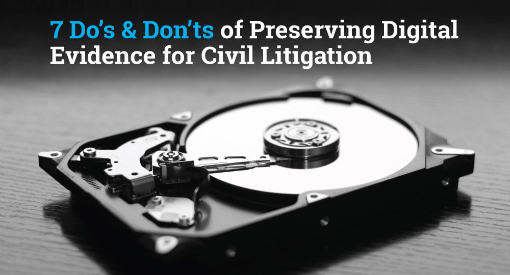 7 Do’s and Don’ts of Preserving Digital Evidence for Civil Litigation﻿