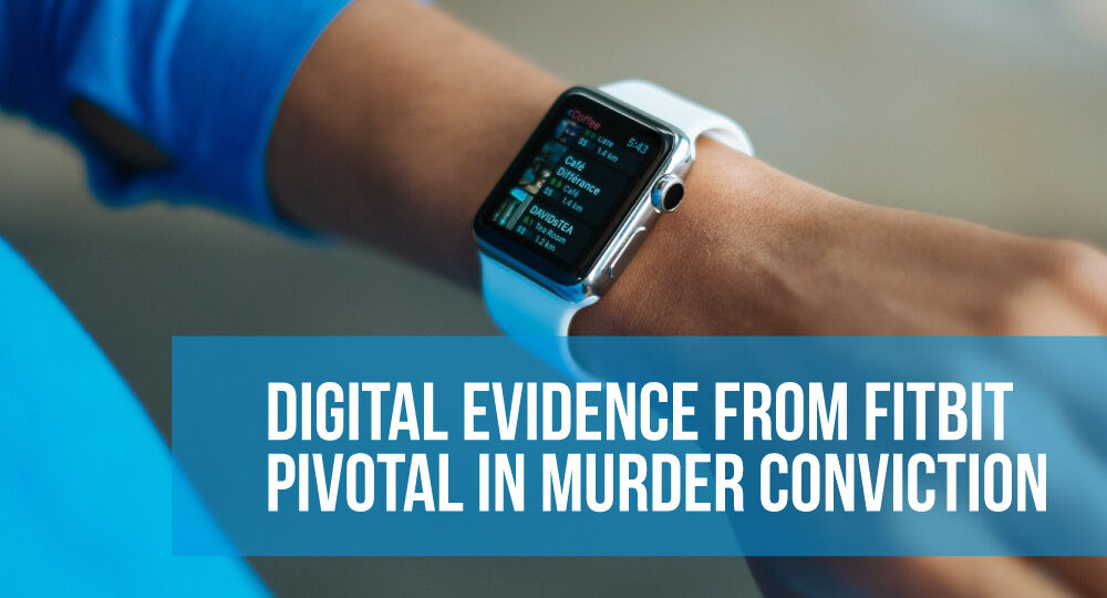 Digital Evidence from Fitbit is Pivotal in Murder Conviction