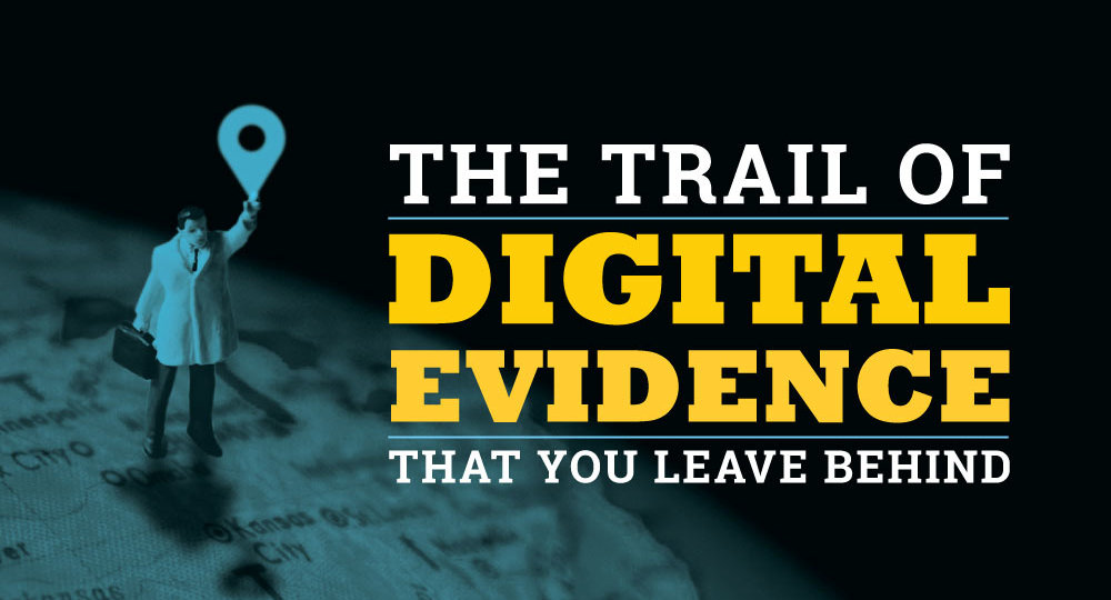 The Trail of Digital Evidence That You Leave Behind